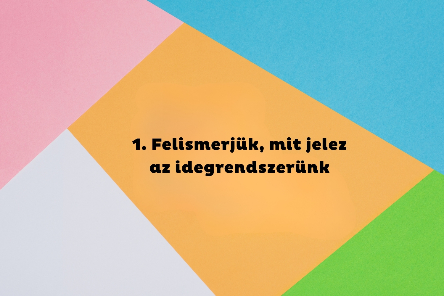 1. Felismerjük, mit jelez az idegrendszerünk | Marie Claire Rózsaszín, kék, zöld, sárga és fehér geometriai alakzatok, középen fekete felirat