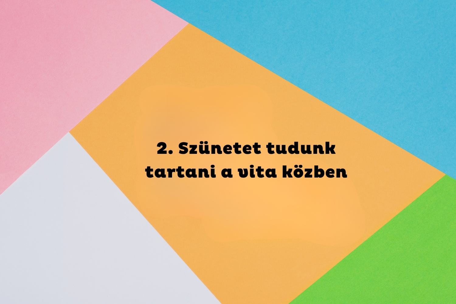 2. Szünetet tudunk tartani a vita közben | Marie Claire Rózsaszín, kék, zöld, sárga és fehér geometriai alakzatok, középen fekete felirat