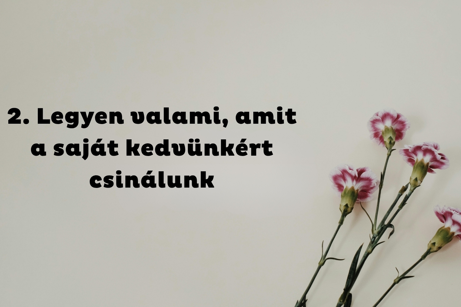 2. Legyen valami, amit a saját kedvünkért csinálunk | Marie Claire Törtfehér háttér, négy szál rózsaszín szegfű