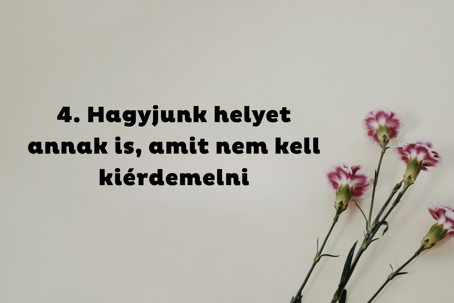 4. Hagyjunk helyet annak is, amit nem kell kiérdemelni | Marie Claire Törtfehér háttér, négy szál rózsaszín szegfű